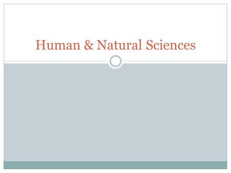 Human & Natural Sciences. DO NOW Give an example of a theory that you find convincing and one that you do not find convincing from either the Human and/or.