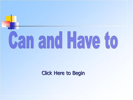 Click Here to Begin. 1. I can ______ well. play soccer sing drive a truck clean a building.