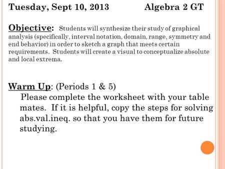 Tuesday, Sept 10, 2013 Algebra 2 GT Objective: Students will synthesize their study of graphical analysis (specifically, interval notation, domain, range,