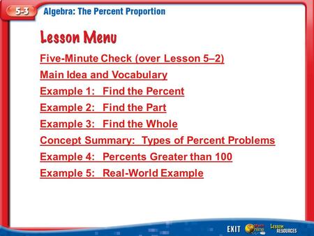 Lesson Menu Five-Minute Check (over Lesson 5–2) Main Idea and Vocabulary Example 1:Find the Percent Example 2:Find the Part Example 3:Find the Whole Concept.