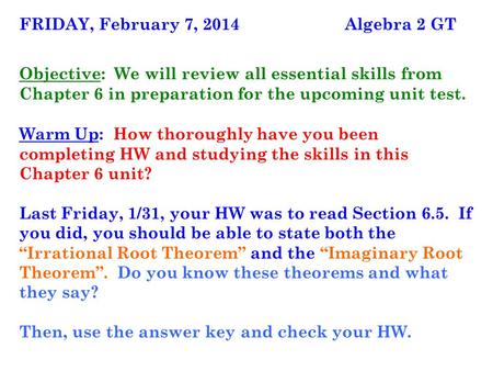 FRIDAY, February 7, 2014 Algebra 2 GT Objective: We will review all essential skills from Chapter 6 in preparation for the upcoming unit test. Warm Up: