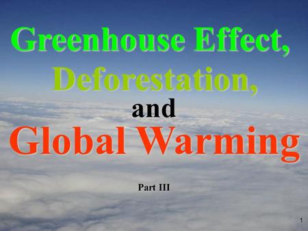 1 and Part III Greenhouse Effect, Deforestation, Global Warming.