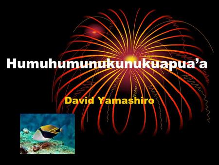 Humuhumunukunukuapua’a David Yamashiro. Physical description There are two humuhumunukunukuapu’a.one is greenish grey and the other is light brown. The.