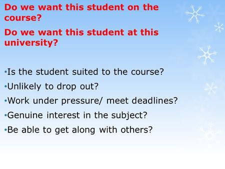 Do we want this student on the course? Do we want this student at this university? Is the student suited to the course? Unlikely to drop out? Work under.