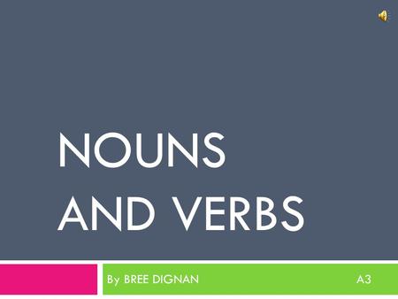 NOUNS AND VERBS By BREE DIGNAN A3. = NOUNS = VERBS.