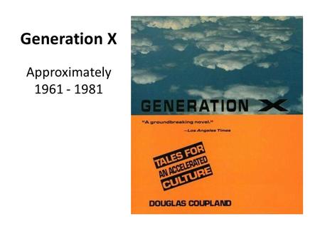 Generation X Approximately 1961 - 1981. Generation X (1961-1981) A.K.A. (also known as…) – GenX – Xers – The 13 th Generation – Slackers – The MTV Generation.