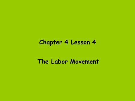 Chapter 4 Lesson 4 The Labor Movement.