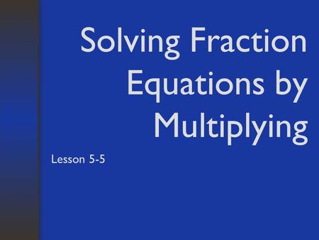 Solving Fraction Equations by Multiplying