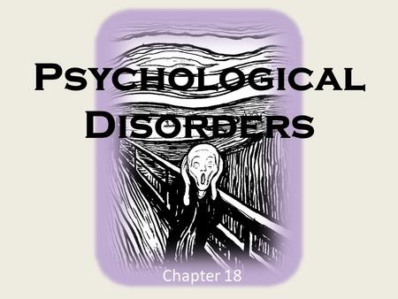 Psychological Disorders Chapter 18. A Disorder is… Behavior or mental process personal suffering interferes with your ability.