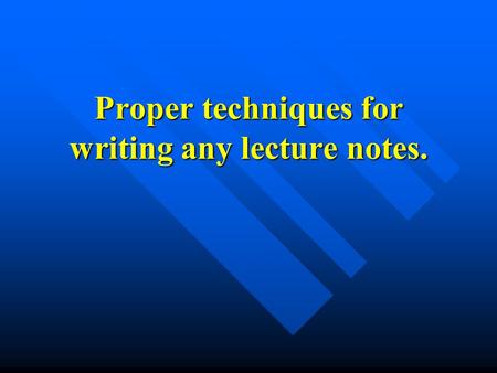 Proper techniques for writing any lecture notes.