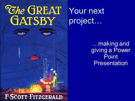 Your next project… …making and giving a Power Point Presentation.