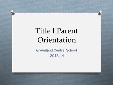 Title I Parent Orientation Greenland Central School 2013-14.