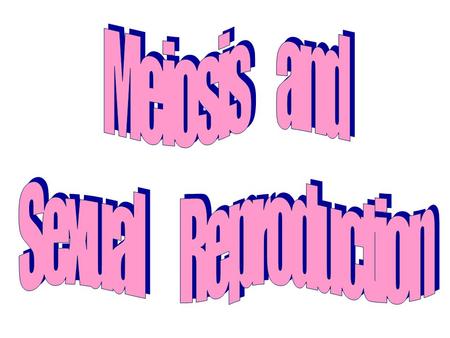 Meiosis and Sexual Reproduction.