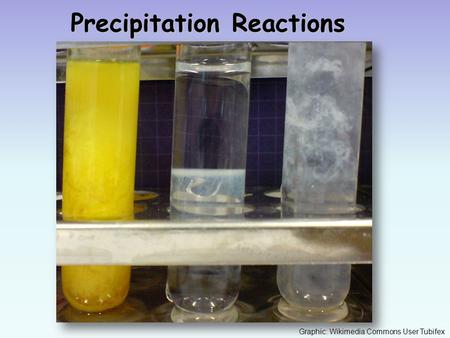 Precipitation Reactions Graphic: Wikimedia Commons User Tubifex.