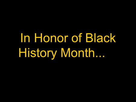 In Honor of Black History Month...…