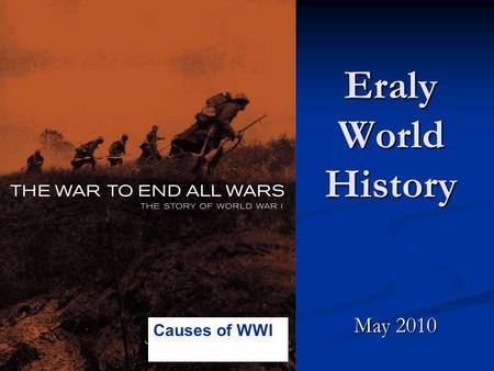 Eraly World History May 2010 Causes of WWI Learning Objectives & Activities Brainstorm and discuss possible reasons for the start of WWI Brainstorm and.