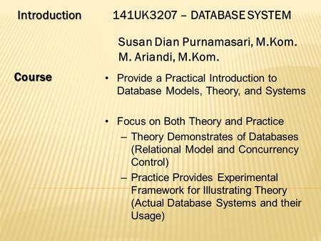 Introduction141UK3207 – DATABASE SYSTEM Susan Dian Purnamasari, M.Kom. M. Ariandi, M.Kom. Course Provide a Practical Introduction to Database Models,