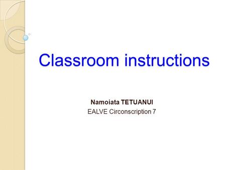 Classroom instructions Namoiata TETUANUI EALVE Circonscription 7.