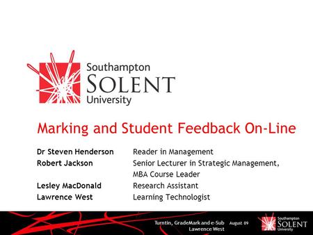 Turntin, GradeMark and e-Sub Lawrence West August 09 Marking and Student Feedback On-Line Dr Steven Henderson Reader in Management Robert Jackson Senior.