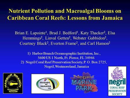 Nutrient Pollution and Macroalgal Blooms on Caribbean Coral Reefs: Lessons from Jamaica Brian E. Lapointe 1, Brad J. Bedford 1, Katy Thacker 2, Elsa Hemmings.