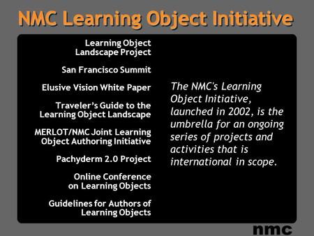 NMC Learning Object Initiative Learning Object Landscape Project San Francisco Summit Elusive Vision White Paper Traveler’s Guide to the Learning Object.