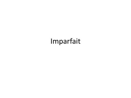 Imparfait.