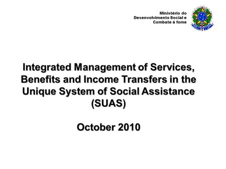 Ministério do Desenvolvimento Social e Combate à fome Integrated Management of Services, Benefits and Income Transfers in the Unique System of Social Assistance.