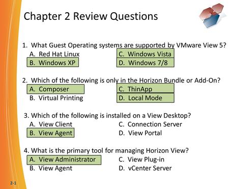 2-1 Chapter 2 Review Questions 1. What Guest Operating systems are supported by VMware View 5? A. Red Hat LinuxC. Windows Vista B. Windows XPD. Windows.