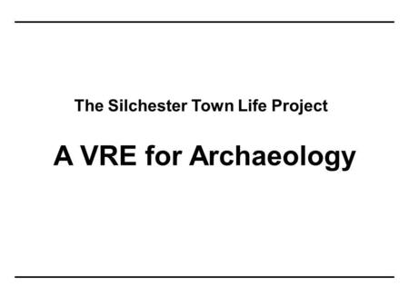 The Silchester Town Life Project A VRE for Archaeology.