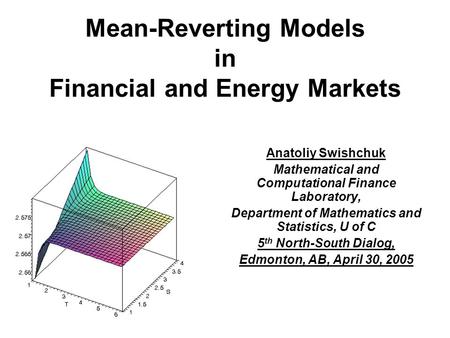 Mean-Reverting Models in Financial and Energy Markets Anatoliy Swishchuk Mathematical and Computational Finance Laboratory, Department of Mathematics and.