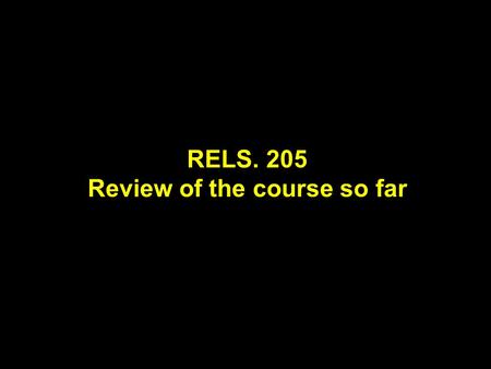 RELS. 205 Review of the course so far. Preparing for Doomsday Your first test or whichever comes first  Read ahead Remember.