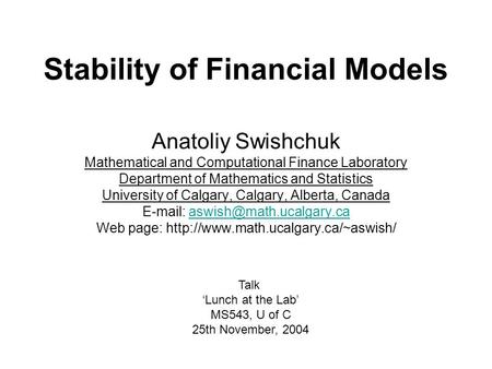 Stability of Financial Models Anatoliy Swishchuk Mathematical and Computational Finance Laboratory Department of Mathematics and Statistics University.