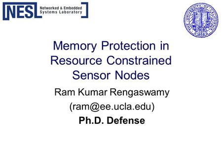 Memory Protection in Resource Constrained Sensor Nodes Ram Kumar Rengaswamy Ph.D. Defense.