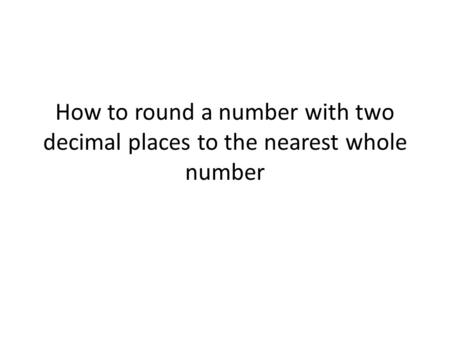 First look at the value of the digit in the tenths column