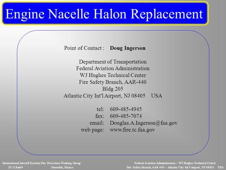 Point of Contact :Doug Ingerson Department of Transportation Federal Aviation Administration WJ Hughes Technical Center Fire Safety Branch, AAR-440 Bldg.