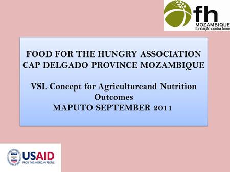 FOOD FOR THE HUNGRY ASSOCIATION CAP DELGADO PROVINCE MOZAMBIQUE VSL Concept for Agricultureand Nutrition Outcomes MAPUTO SEPTEMBER 2011 FOOD FOR THE HUNGRY.