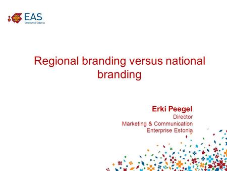 Regional branding versus national branding Erki Peegel Director Marketing & Communication Enterprise Estonia.