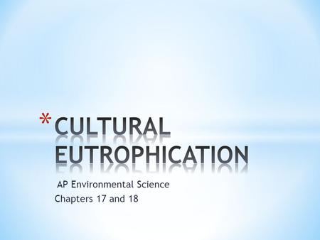 AP Environmental Science Chapters 17 and 18. * Eutrophic Lake.