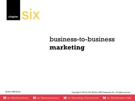 Chapter business-to-business marketing six McGraw-Hill/Irwin Copyright © 2013 by The McGraw-Hill Companies, Inc. All rights reserved.