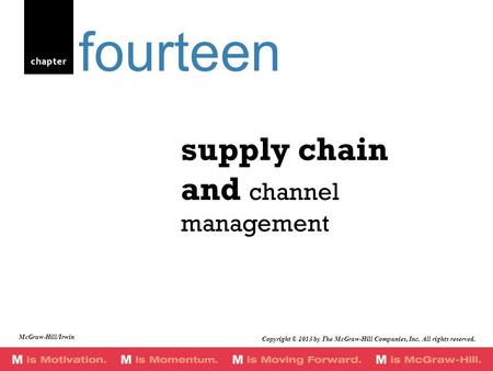 Chapter supply chain and channel management fourteen Copyright © 2013 by The McGraw-Hill Companies, Inc. All rights reserved. McGraw-Hill/Irwin.