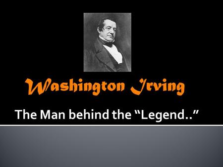 The Man behind the “Legend..”.  Named in honour of President George Washington  Born April 3, 1783 in New York (present day Wall Street)  It was the.