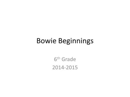 Bowie Beginnings 6 th Grade 2014-2015. Bowie Staff Principal – John R. Smith 6 th Grade Principal – Kim Lackey 6 th Grade Counselor – Sherry Jensen Nurse.