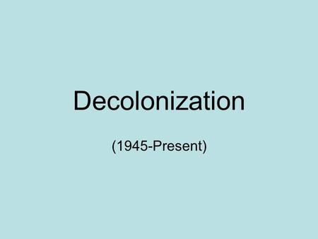 Decolonization (1945-Present).