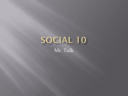 Social 10 Mr. Tulk.