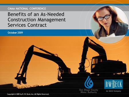 Benefits of an As-Needed Construction Management Services Contract CMAA NATIONAL CONFERENCE October 2009 Copyright © 2009 by R. W. Beck, Inc. All Rights.