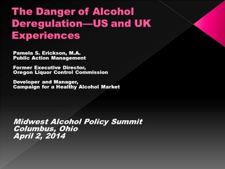 Pamela S. Erickson, M.A. Public Action Management Former Executive Director, Oregon Liquor Control Commission Developer and Manager, Campaign for a Healthy.