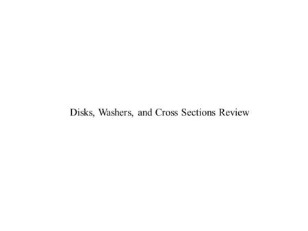 Disks, Washers, and Cross Sections Review