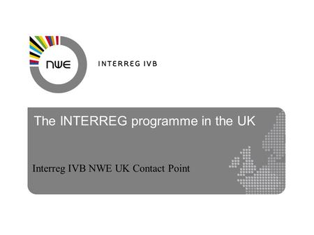 The INTERREG programme in the UK Interreg IVB NWE UK Contact Point.