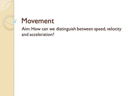 Aim: How can we distinguish between speed, velocity and acceleration?