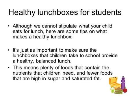 Healthy lunchboxes for students Although we cannot stipulate what your child eats for lunch, here are some tips on what makes a healthy lunchbox: It’s.